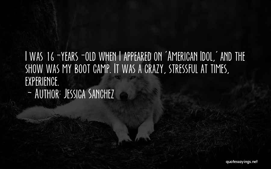 Jessica Sanchez Quotes: I Was 16-years-old When I Appeared On 'american Idol,' And The Show Was My Boot Camp. It Was A Crazy,