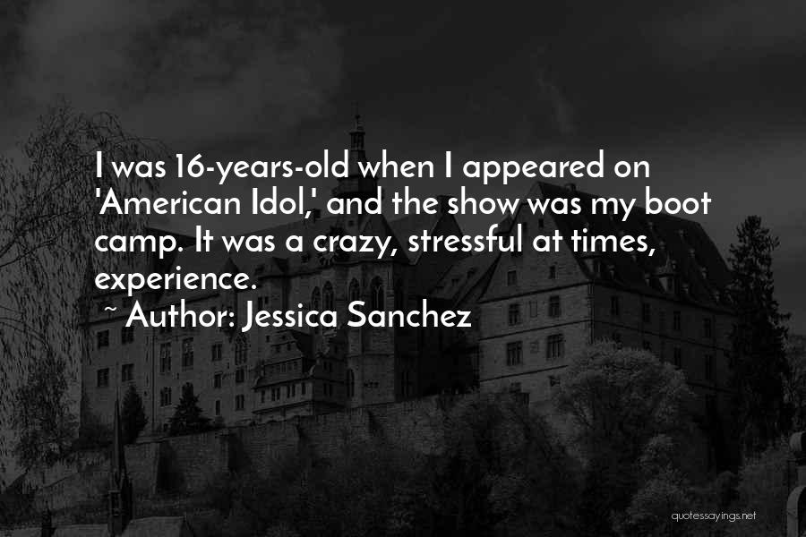 Jessica Sanchez Quotes: I Was 16-years-old When I Appeared On 'american Idol,' And The Show Was My Boot Camp. It Was A Crazy,