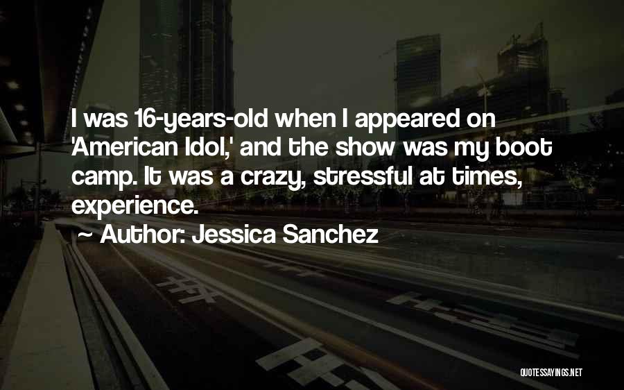 Jessica Sanchez Quotes: I Was 16-years-old When I Appeared On 'american Idol,' And The Show Was My Boot Camp. It Was A Crazy,
