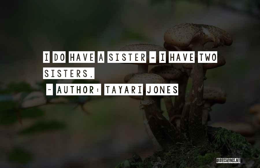 Tayari Jones Quotes: I Do Have A Sister - I Have Two Sisters.