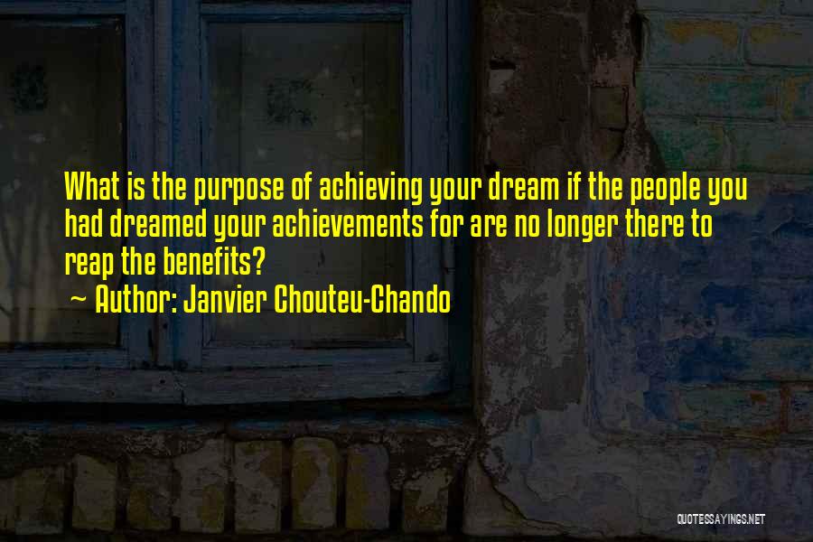 Janvier Chouteu-Chando Quotes: What Is The Purpose Of Achieving Your Dream If The People You Had Dreamed Your Achievements For Are No Longer