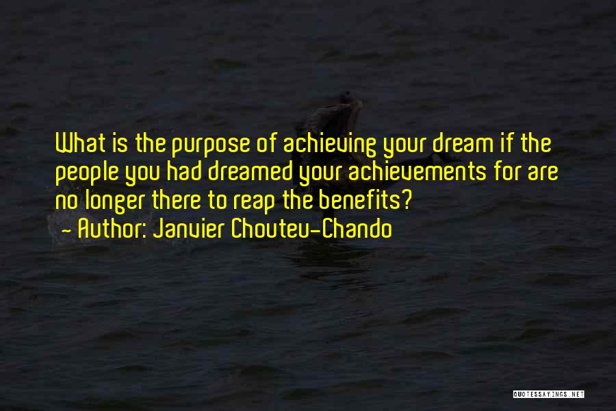 Janvier Chouteu-Chando Quotes: What Is The Purpose Of Achieving Your Dream If The People You Had Dreamed Your Achievements For Are No Longer