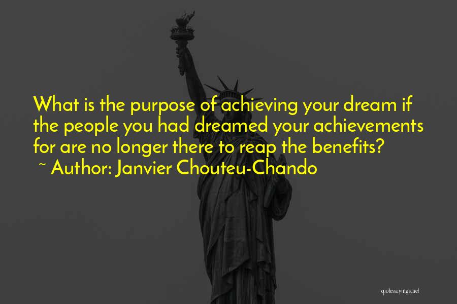 Janvier Chouteu-Chando Quotes: What Is The Purpose Of Achieving Your Dream If The People You Had Dreamed Your Achievements For Are No Longer