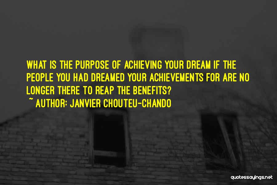 Janvier Chouteu-Chando Quotes: What Is The Purpose Of Achieving Your Dream If The People You Had Dreamed Your Achievements For Are No Longer