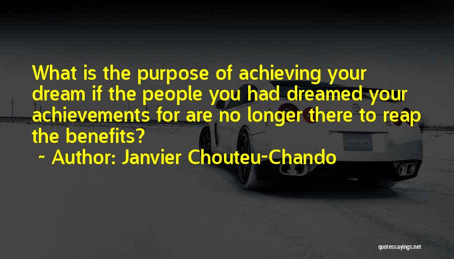 Janvier Chouteu-Chando Quotes: What Is The Purpose Of Achieving Your Dream If The People You Had Dreamed Your Achievements For Are No Longer