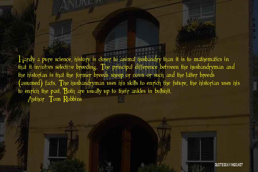 Tom Robbins Quotes: Hardly A Pure Science, History Is Closer To Animal Husbandry Than It Is To Mathematics In That It Involves Selective