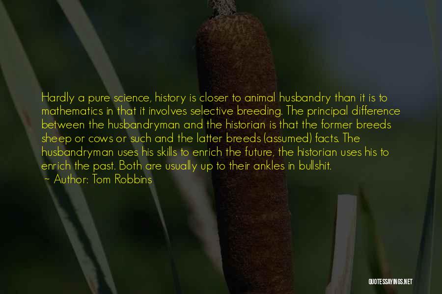 Tom Robbins Quotes: Hardly A Pure Science, History Is Closer To Animal Husbandry Than It Is To Mathematics In That It Involves Selective