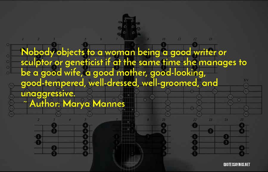 Marya Mannes Quotes: Nobody Objects To A Woman Being A Good Writer Or Sculptor Or Geneticist If At The Same Time She Manages