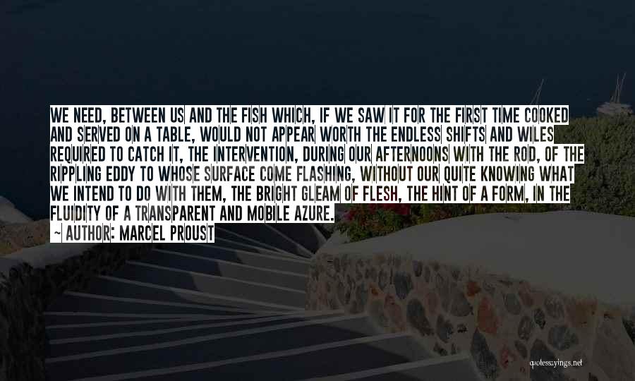 Marcel Proust Quotes: We Need, Between Us And The Fish Which, If We Saw It For The First Time Cooked And Served On