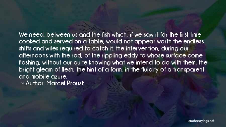 Marcel Proust Quotes: We Need, Between Us And The Fish Which, If We Saw It For The First Time Cooked And Served On