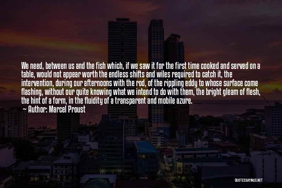 Marcel Proust Quotes: We Need, Between Us And The Fish Which, If We Saw It For The First Time Cooked And Served On