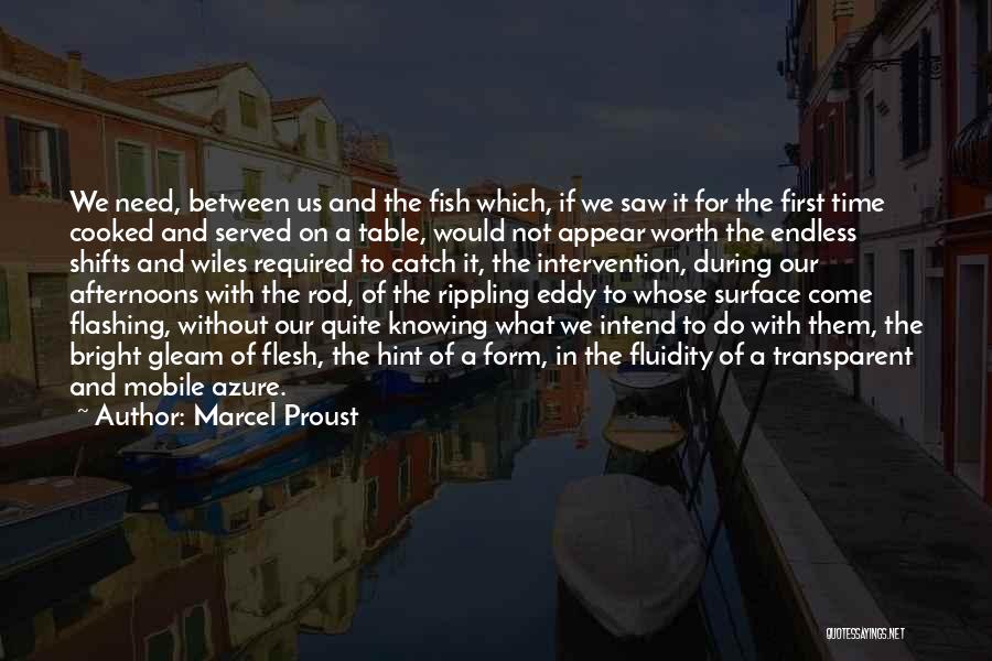 Marcel Proust Quotes: We Need, Between Us And The Fish Which, If We Saw It For The First Time Cooked And Served On