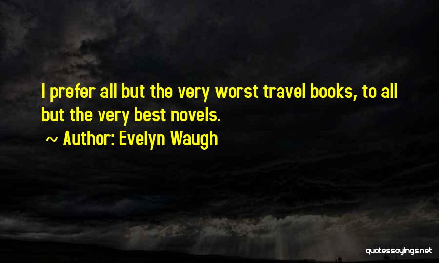 Evelyn Waugh Quotes: I Prefer All But The Very Worst Travel Books, To All But The Very Best Novels.