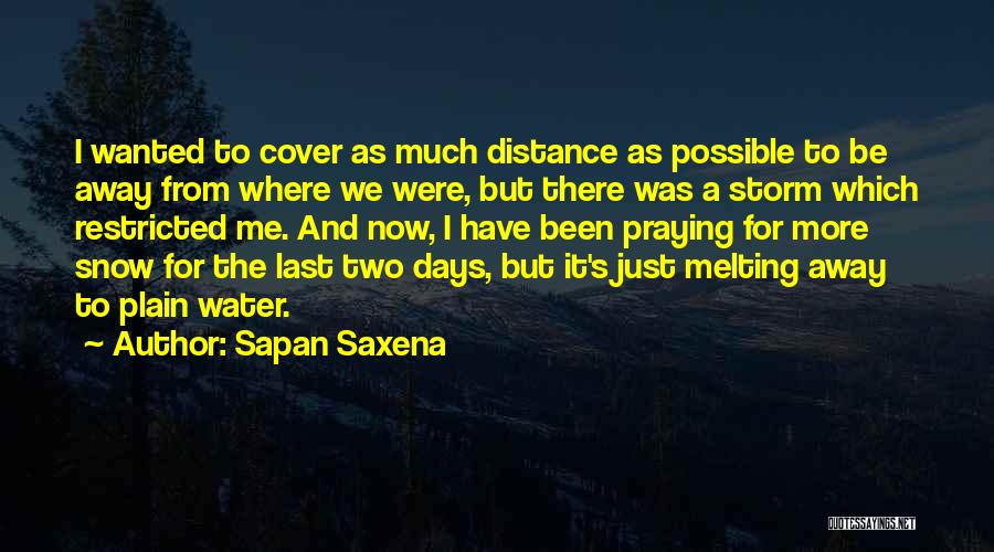 Sapan Saxena Quotes: I Wanted To Cover As Much Distance As Possible To Be Away From Where We Were, But There Was A