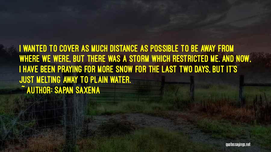 Sapan Saxena Quotes: I Wanted To Cover As Much Distance As Possible To Be Away From Where We Were, But There Was A