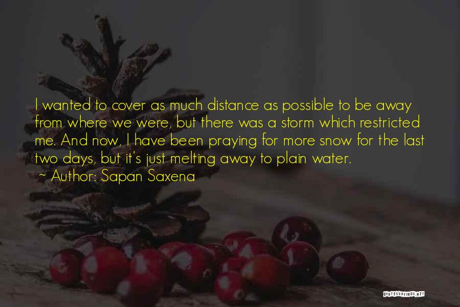 Sapan Saxena Quotes: I Wanted To Cover As Much Distance As Possible To Be Away From Where We Were, But There Was A