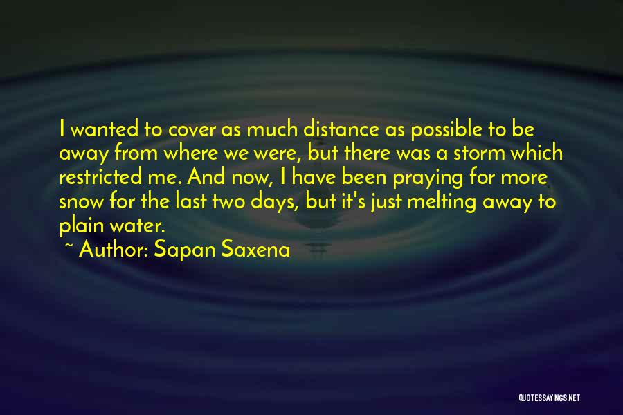 Sapan Saxena Quotes: I Wanted To Cover As Much Distance As Possible To Be Away From Where We Were, But There Was A