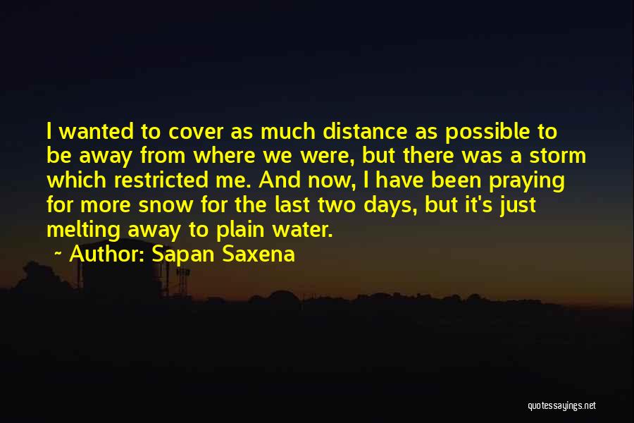 Sapan Saxena Quotes: I Wanted To Cover As Much Distance As Possible To Be Away From Where We Were, But There Was A