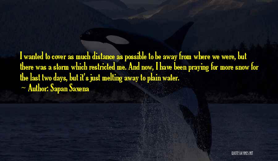 Sapan Saxena Quotes: I Wanted To Cover As Much Distance As Possible To Be Away From Where We Were, But There Was A