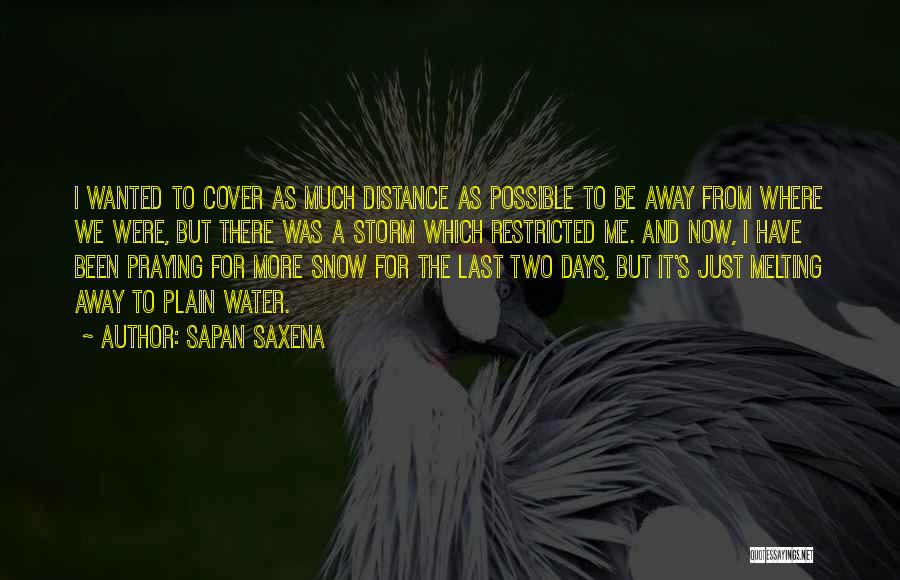 Sapan Saxena Quotes: I Wanted To Cover As Much Distance As Possible To Be Away From Where We Were, But There Was A