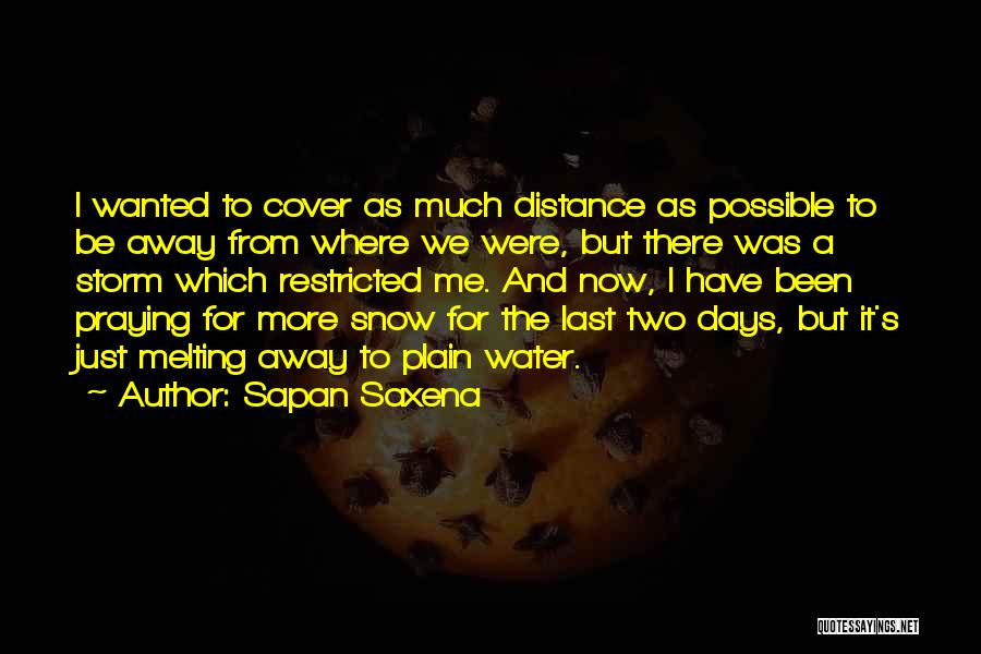 Sapan Saxena Quotes: I Wanted To Cover As Much Distance As Possible To Be Away From Where We Were, But There Was A