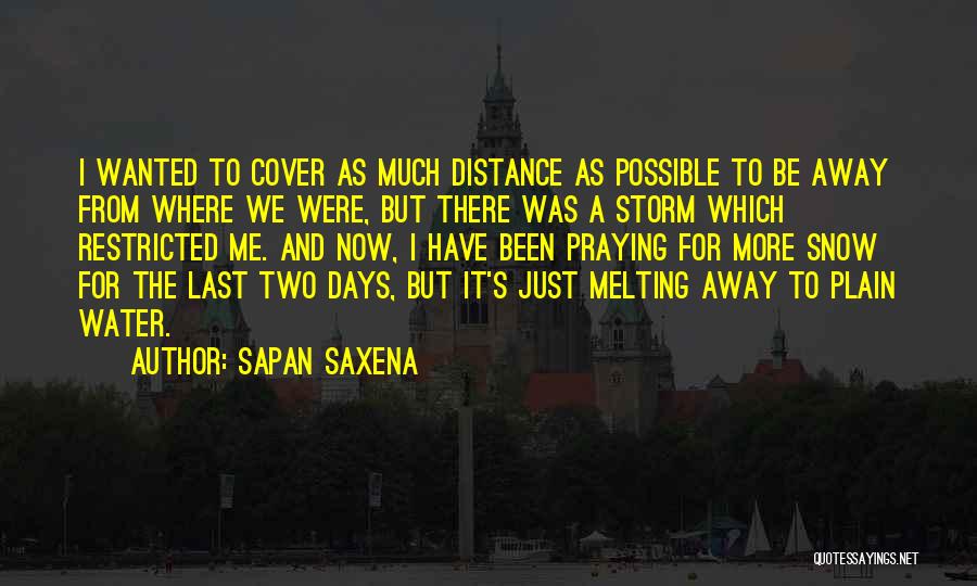 Sapan Saxena Quotes: I Wanted To Cover As Much Distance As Possible To Be Away From Where We Were, But There Was A