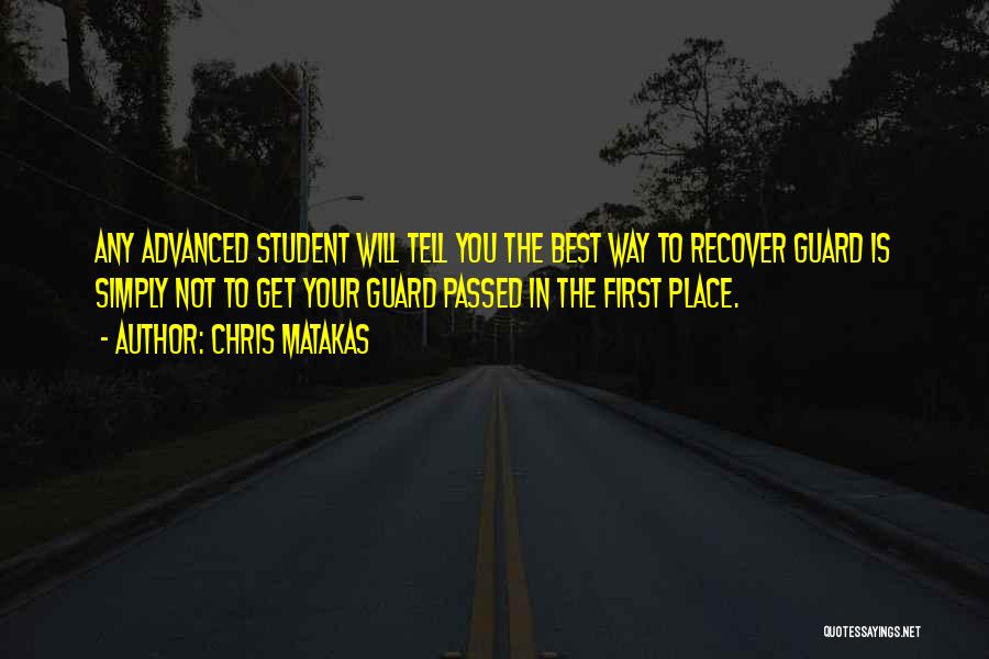 Chris Matakas Quotes: Any Advanced Student Will Tell You The Best Way To Recover Guard Is Simply Not To Get Your Guard Passed