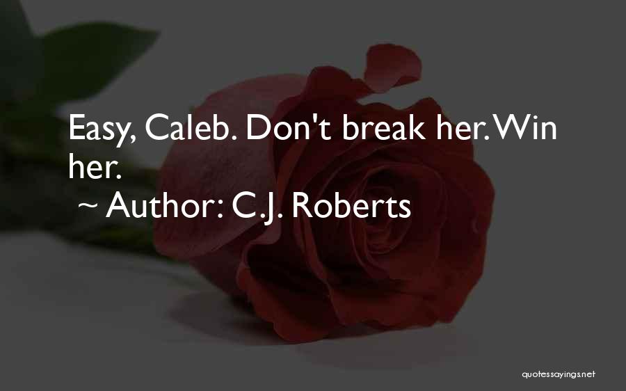 C.J. Roberts Quotes: Easy, Caleb. Don't Break Her. Win Her.