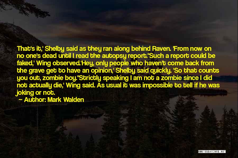 Mark Walden Quotes: That's It,' Shelby Said As They Ran Along Behind Raven. 'from Now On No One's Dead Until I Read The