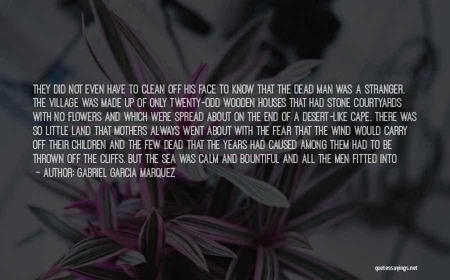 Gabriel Garcia Marquez Quotes: They Did Not Even Have To Clean Off His Face To Know That The Dead Man Was A Stranger. The