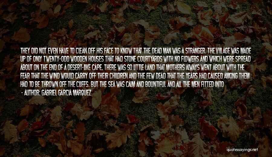 Gabriel Garcia Marquez Quotes: They Did Not Even Have To Clean Off His Face To Know That The Dead Man Was A Stranger. The