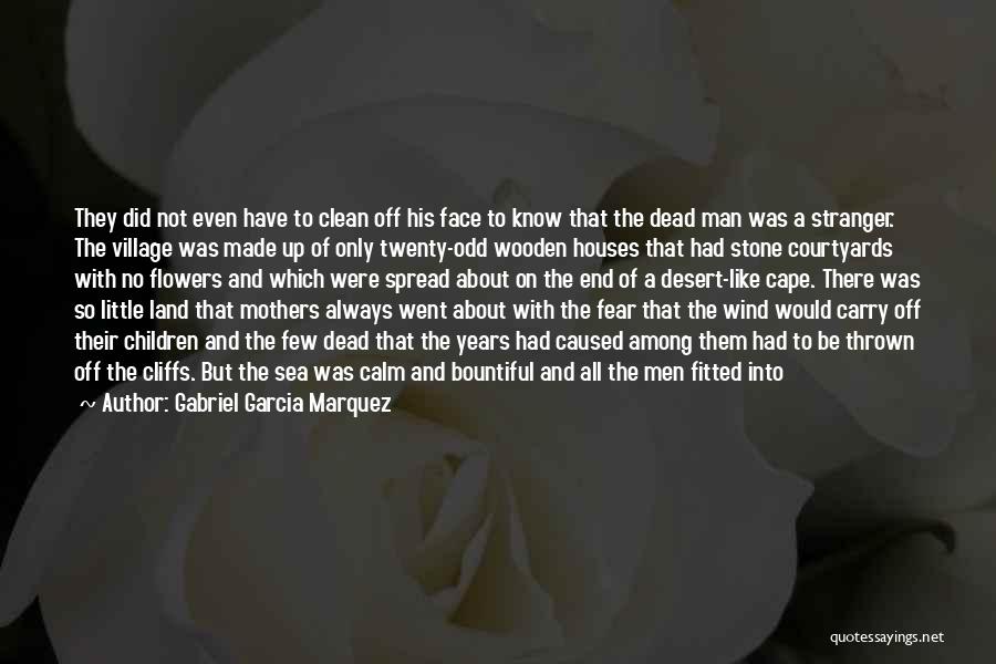 Gabriel Garcia Marquez Quotes: They Did Not Even Have To Clean Off His Face To Know That The Dead Man Was A Stranger. The