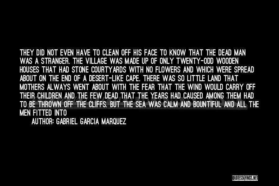 Gabriel Garcia Marquez Quotes: They Did Not Even Have To Clean Off His Face To Know That The Dead Man Was A Stranger. The