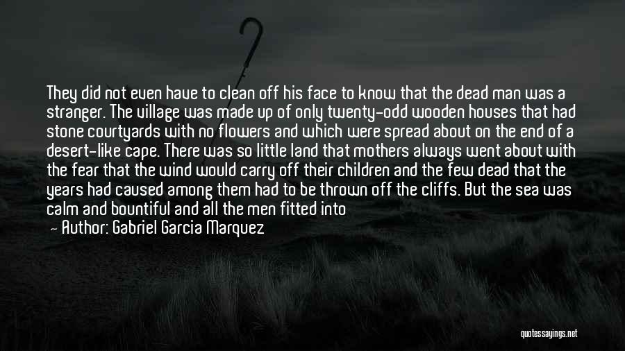 Gabriel Garcia Marquez Quotes: They Did Not Even Have To Clean Off His Face To Know That The Dead Man Was A Stranger. The