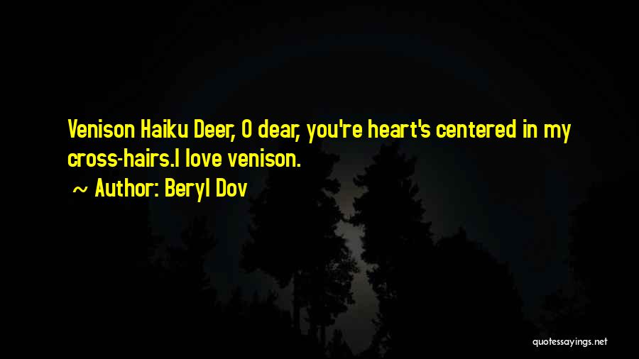 Beryl Dov Quotes: Venison Haiku Deer, O Dear, You're Heart's Centered In My Cross-hairs.i Love Venison.