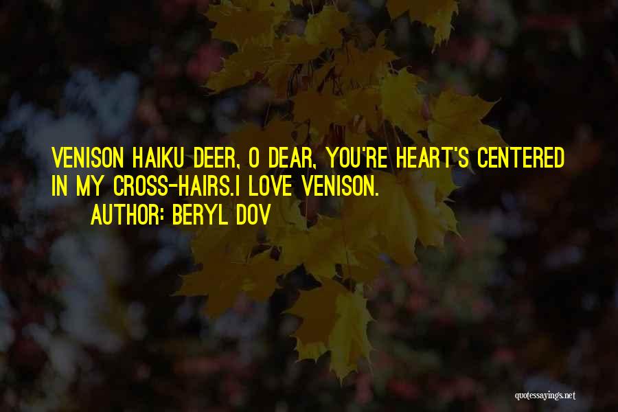 Beryl Dov Quotes: Venison Haiku Deer, O Dear, You're Heart's Centered In My Cross-hairs.i Love Venison.