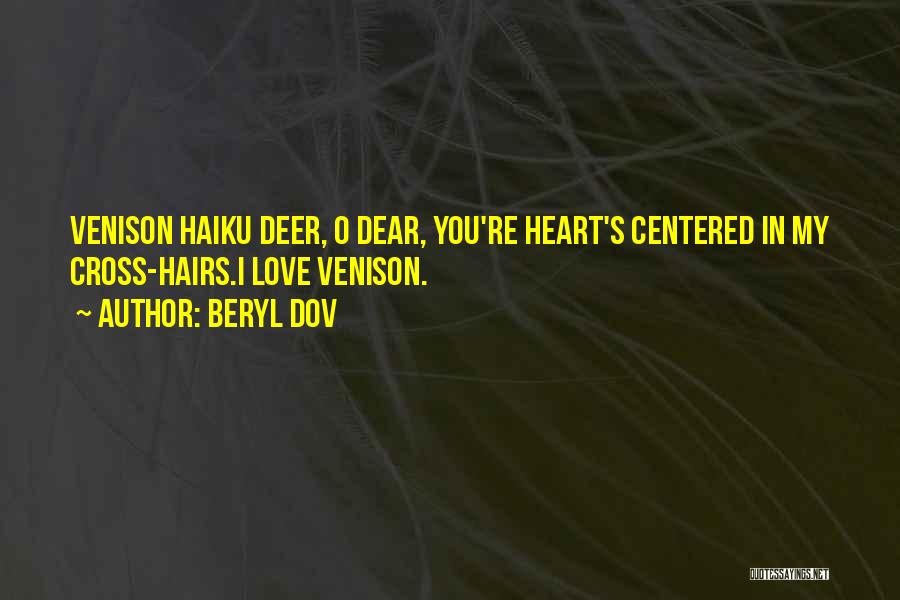 Beryl Dov Quotes: Venison Haiku Deer, O Dear, You're Heart's Centered In My Cross-hairs.i Love Venison.