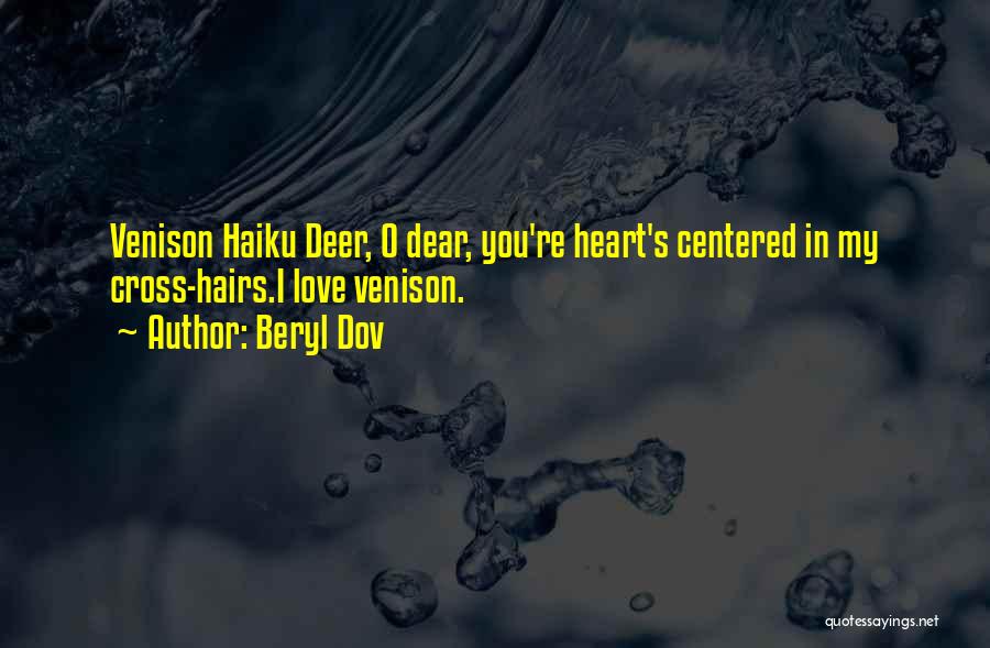Beryl Dov Quotes: Venison Haiku Deer, O Dear, You're Heart's Centered In My Cross-hairs.i Love Venison.