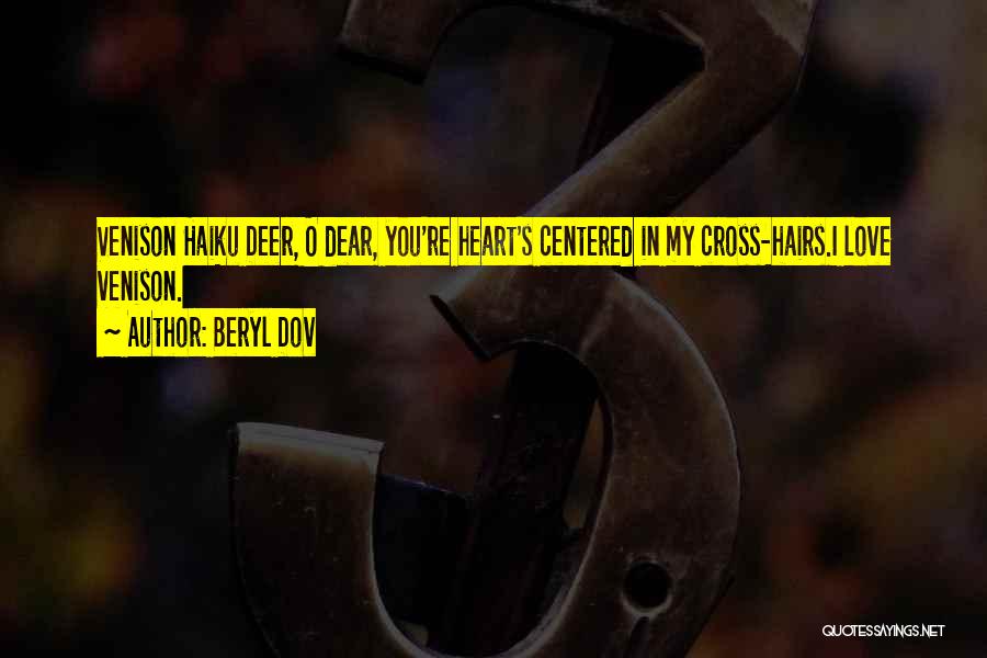 Beryl Dov Quotes: Venison Haiku Deer, O Dear, You're Heart's Centered In My Cross-hairs.i Love Venison.