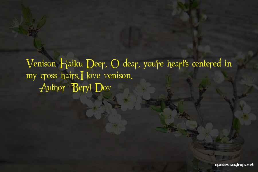 Beryl Dov Quotes: Venison Haiku Deer, O Dear, You're Heart's Centered In My Cross-hairs.i Love Venison.