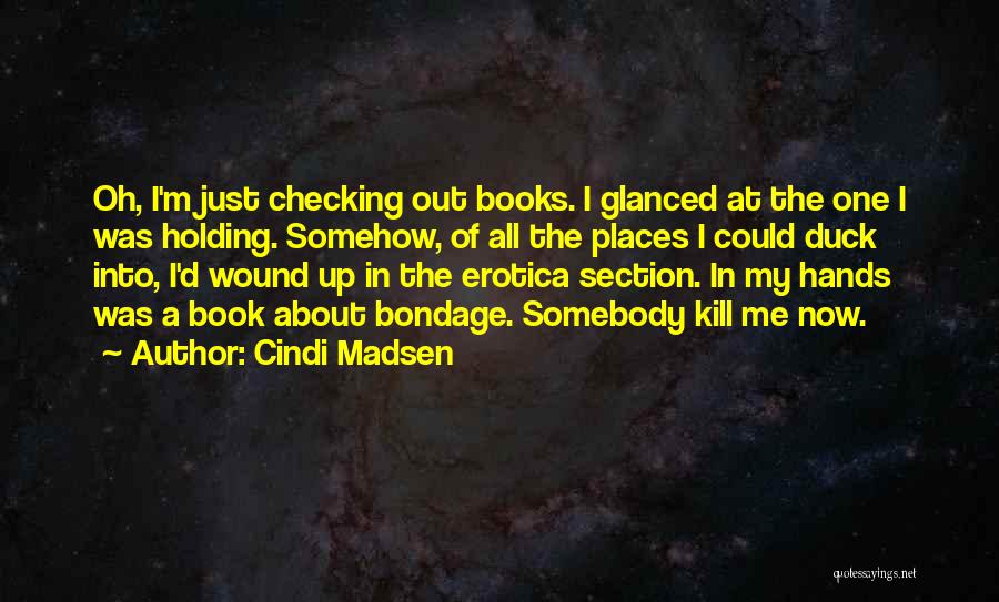 Cindi Madsen Quotes: Oh, I'm Just Checking Out Books. I Glanced At The One I Was Holding. Somehow, Of All The Places I