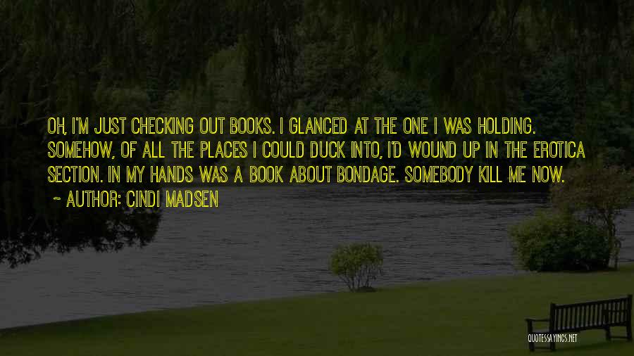 Cindi Madsen Quotes: Oh, I'm Just Checking Out Books. I Glanced At The One I Was Holding. Somehow, Of All The Places I