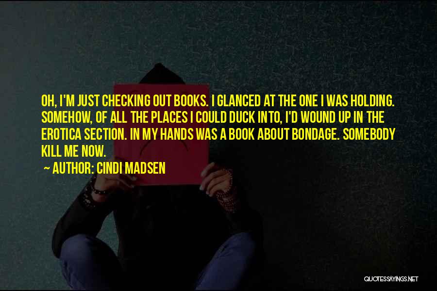 Cindi Madsen Quotes: Oh, I'm Just Checking Out Books. I Glanced At The One I Was Holding. Somehow, Of All The Places I