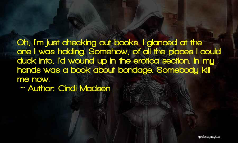 Cindi Madsen Quotes: Oh, I'm Just Checking Out Books. I Glanced At The One I Was Holding. Somehow, Of All The Places I