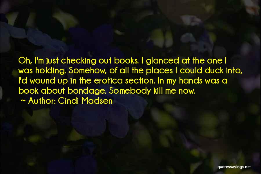 Cindi Madsen Quotes: Oh, I'm Just Checking Out Books. I Glanced At The One I Was Holding. Somehow, Of All The Places I