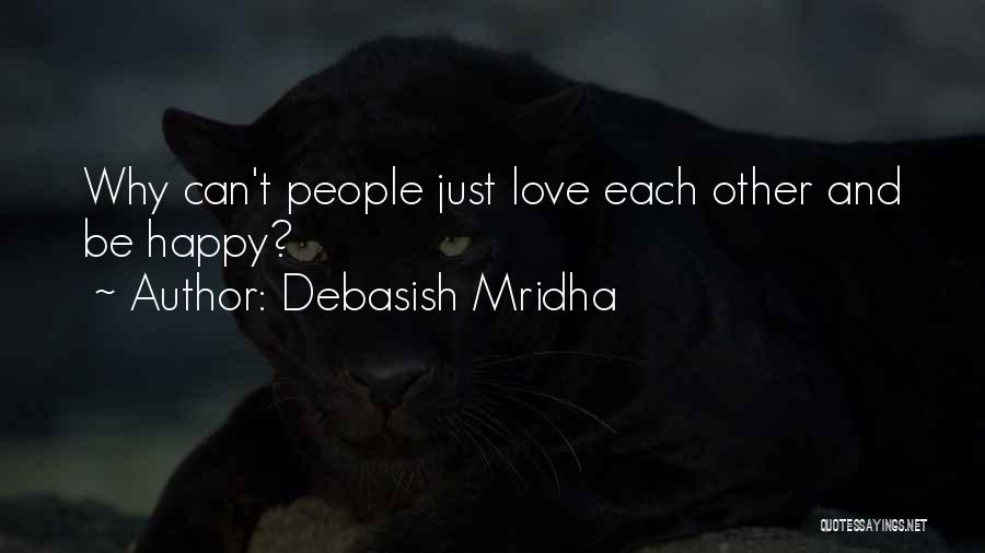 Debasish Mridha Quotes: Why Can't People Just Love Each Other And Be Happy?