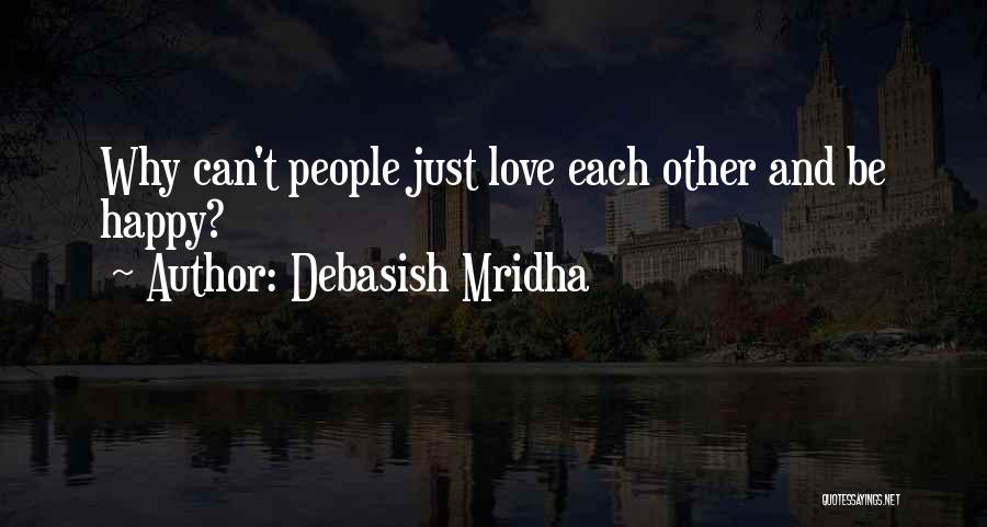 Debasish Mridha Quotes: Why Can't People Just Love Each Other And Be Happy?