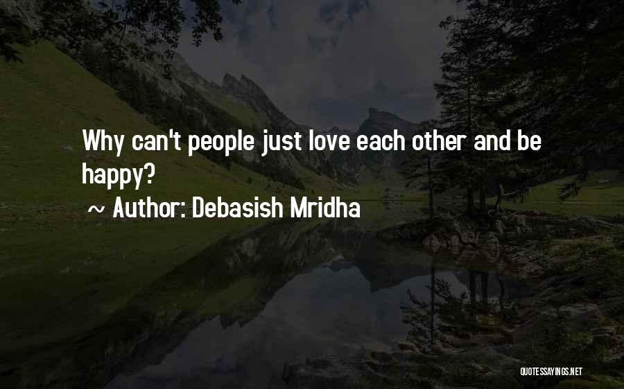 Debasish Mridha Quotes: Why Can't People Just Love Each Other And Be Happy?