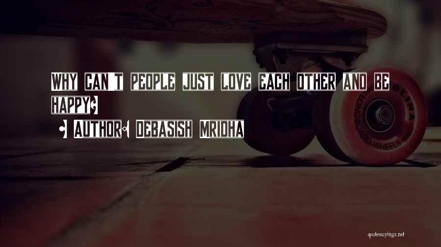 Debasish Mridha Quotes: Why Can't People Just Love Each Other And Be Happy?
