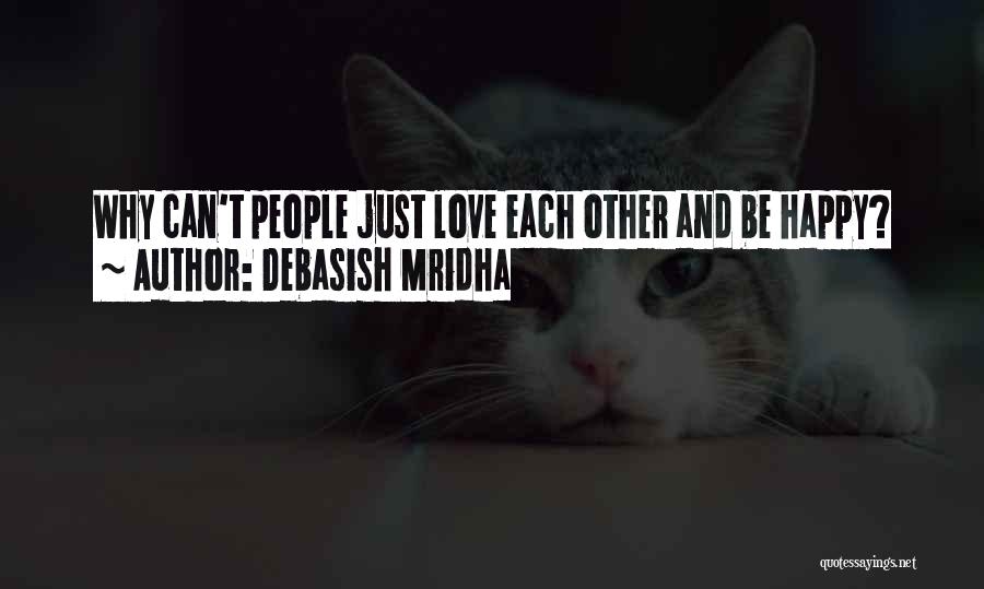 Debasish Mridha Quotes: Why Can't People Just Love Each Other And Be Happy?